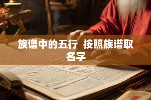 族谱中的五行  按照族谱取名字