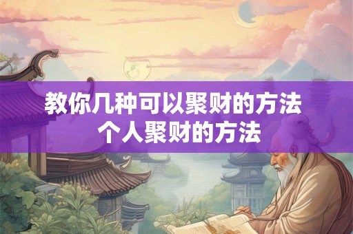 教你几种可以聚财的方法 个人聚财的方法 教你几种可以聚财的方法 个人聚财的方法