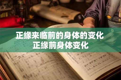 正缘来临前的身体的变化 正缘前身体变化 正缘来临前的身体的变化 正缘前身体变化