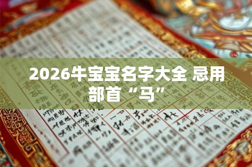 2026牛宝宝名字大全 忌用部首“马”