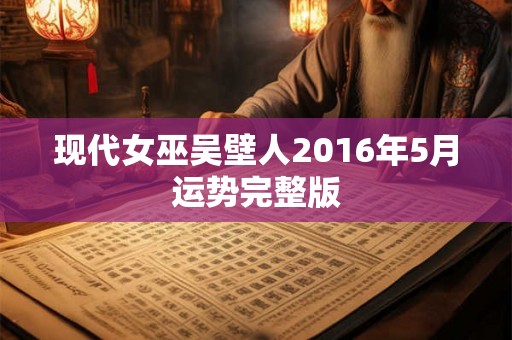 现代女巫吴壁人2016年5月运势完整版