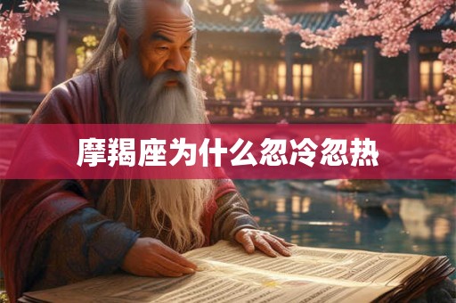 摩羯座为什么忽冷忽热