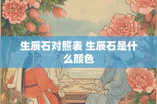 生辰石对照表 生辰石是什么颜色 生辰石对照表 生辰石是什么颜色