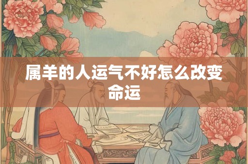 属羊的人运气不好怎么改变命运