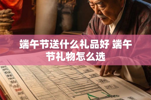 端午节送什么礼品好 端午节礼物怎么选