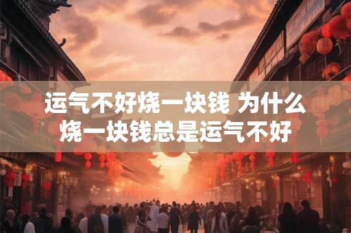 运气不好烧一块钱 为什么烧一块钱总是运气不好