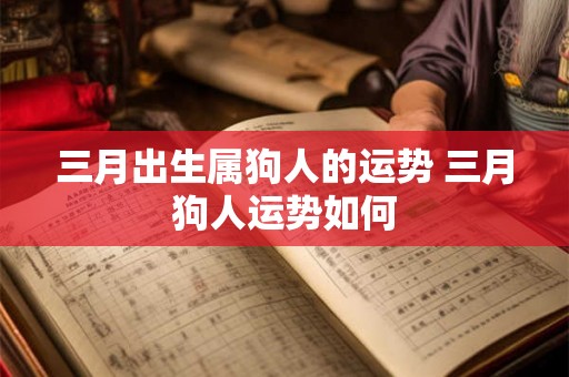 三月出生属狗人的运势 三月狗人运势如何