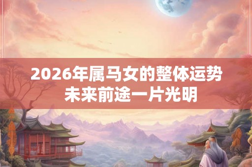 2026年属马女的整体运势  未来前途一片光明