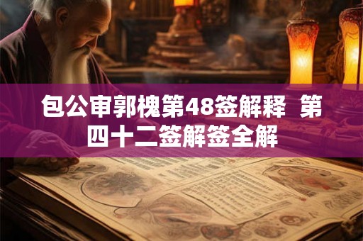 包公审郭槐第48签解释  第四十二签解签全解