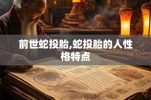前世蛇投胎,蛇投胎的人性格特点