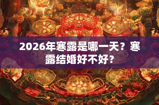 2026年寒露是哪一天？寒露结婚好不好？