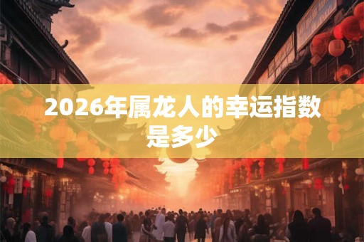 2026年属龙人的幸运指数是多少