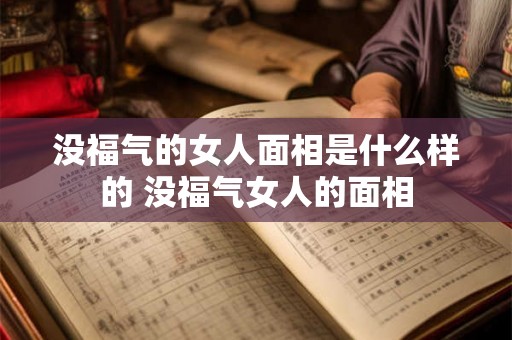 没福气的女人面相是什么样的 没福气女人的面相