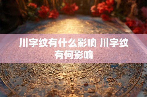 川字纹有什么影响 川字纹有何影响