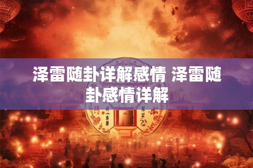 泽雷随卦详解感情 泽雷随卦感情详解