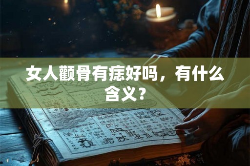 女人颧骨有痣好吗，有什么含义？