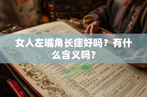 女人左嘴角长痣好吗？有什么含义吗？