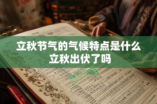 立秋节气的气候特点是什么 立秋出伏了吗 立秋节气的气候特点是什么 立秋出伏了吗