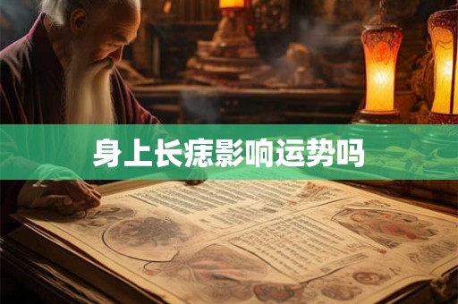 身上长痣影响运势吗