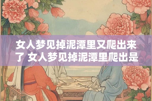 女人梦见掉泥潭里又爬出来了 女人梦见掉泥潭里爬出是什么意思