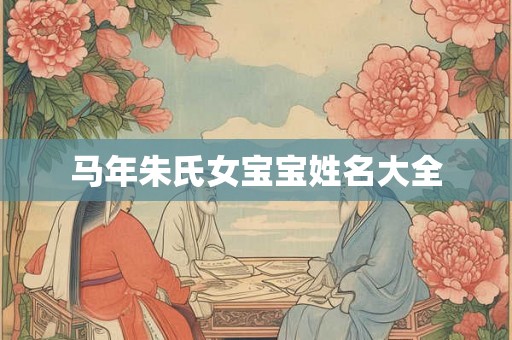 马年朱氏女宝宝姓名大全
