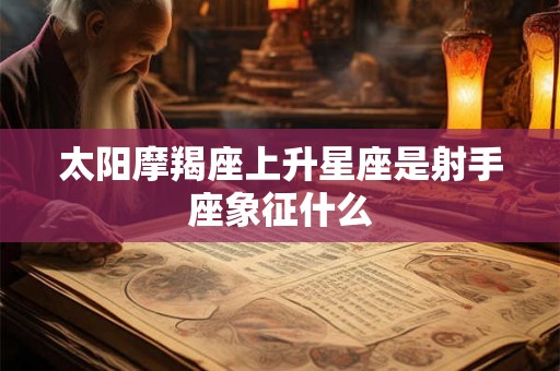 太阳摩羯座上升星座是射手座象征什么