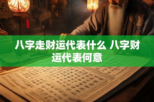 八字走财运代表什么 八字财运代表何意