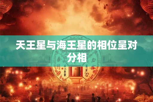 天王星与海王星的相位呈对分相