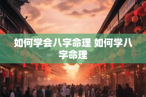 如何学会八字命理 如何学八字命理