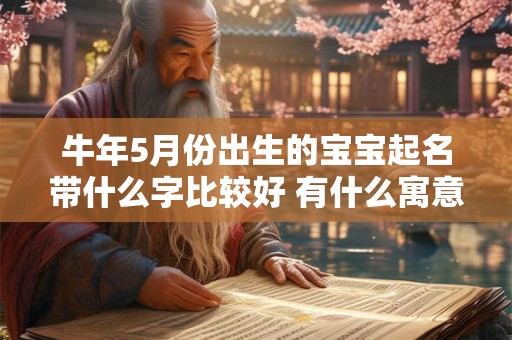 牛年5月份出生的宝宝起名带什么字比较好 有什么寓意