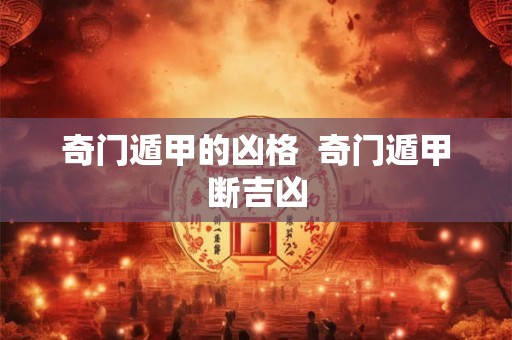 奇门遁甲的凶格  奇门遁甲断吉凶