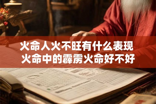 火命人火不旺有什么表现 火命中的霹雳火命好不好 火命人火不旺有什么表现 火命中的霹雳火命好不好