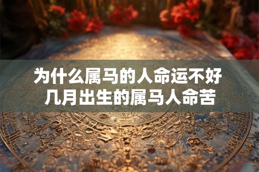 为什么属马的人命运不好 几月出生的属马人命苦