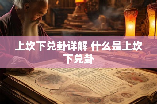 上坎下兑卦详解 什么是上坎下兑卦