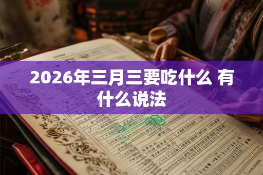 2026年三月三要吃什么 有什么说法