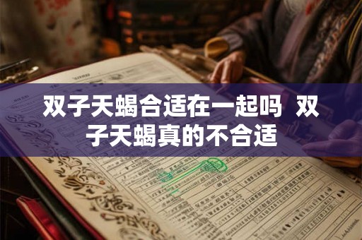 双子天蝎合适在一起吗  双子天蝎真的不合适