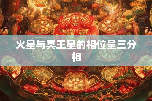 火星与冥王星的相位呈三分相 火星与冥王星的相位呈三分相