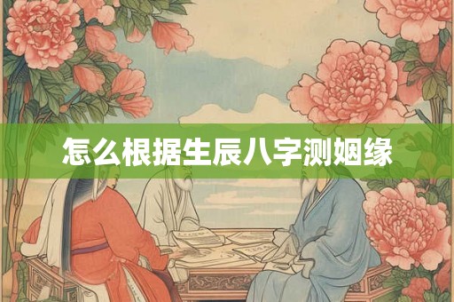 怎么根据生辰八字测姻缘