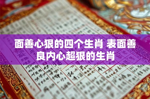 面善心狠的四个生肖 表面善良内心超狠的生肖