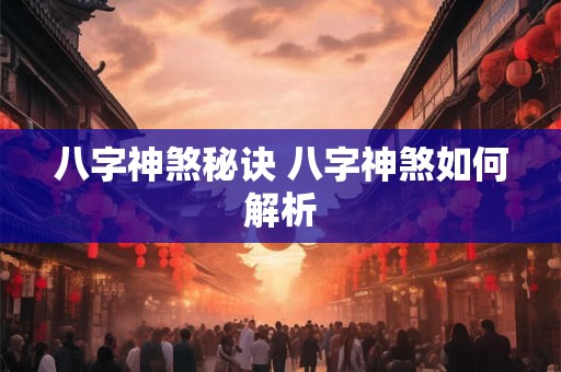八字神煞秘诀 八字神煞如何解析 八字神煞秘诀 八字神煞如何解析