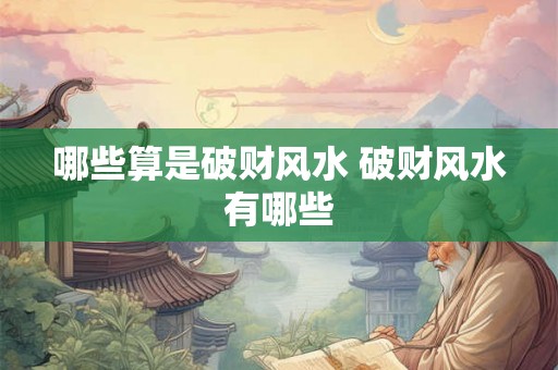 哪些算是破财风水 破财风水有哪些