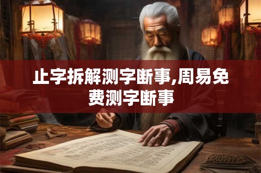 止字拆解测字断事,周易免费测字断事