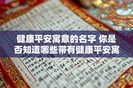 健康平安寓意的名字 你是否知道哪些带有健康平安寓意的名字
