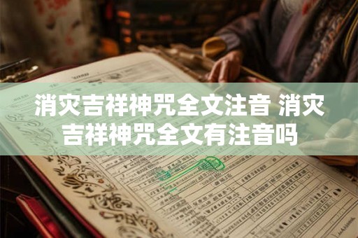 消灾吉祥神咒全文注音 消灾吉祥神咒全文有注音吗