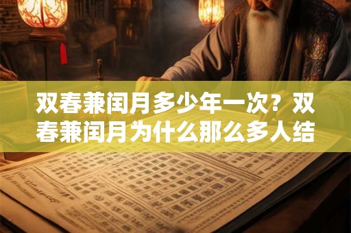 双春兼闰月多少年一次？双春兼闰月为什么那么多人结婚？