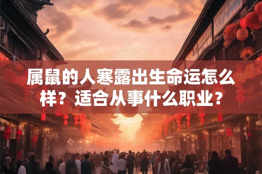 属鼠的人寒露出生命运怎么样？适合从事什么职业？