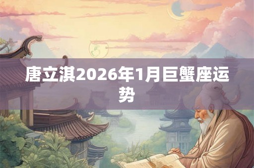 唐立淇2026年1月巨蟹座运势