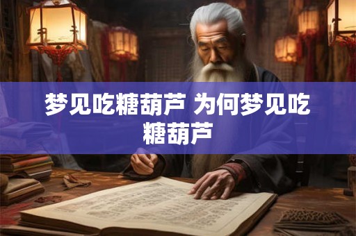 梦见吃糖葫芦 为何梦见吃糖葫芦