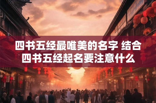 四书五经最唯美的名字 结合四书五经起名要注意什么