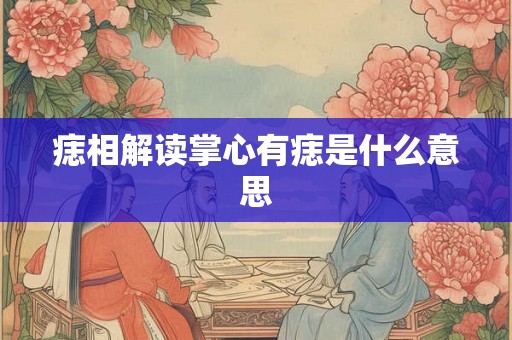 痣相解读掌心有痣是什么意思